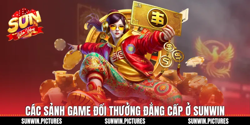Các sảnh game đổi thưởng đẳng cấp ở Sunwin
