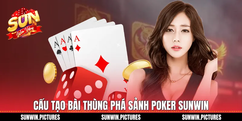 Cấu tạo bài thùng phá sảnh poker Sunwin