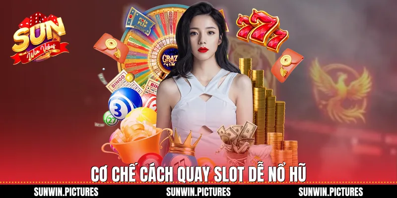 Cơ chế cách quay slot dễ nổ hũ