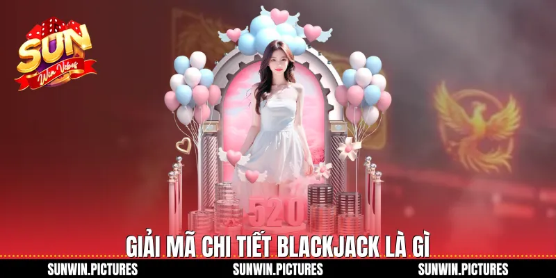 Giải mã chi tiết blackjack là gì