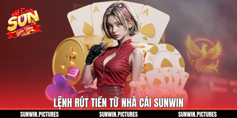Lệnh rút tiền từ nhà cái Sunwin