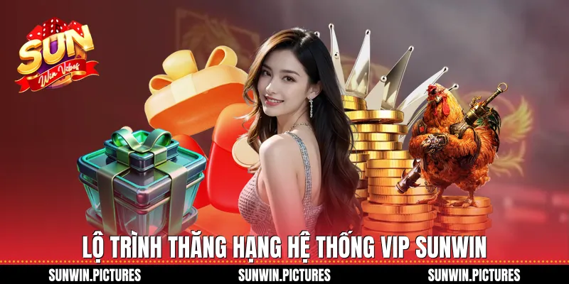 Lộ trình thăng hạng hệ thống VIP SUNWIN