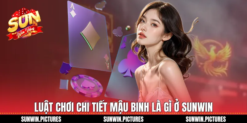Luật chơi chi tiết mậu binh là gì ở Sunwin