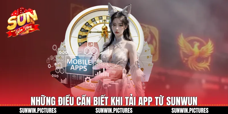 Những điều cần biết khi tải app từ Sunwun
