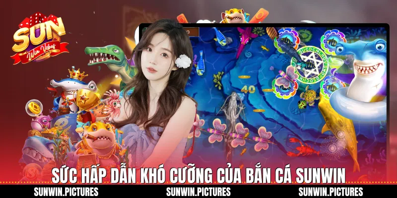 Sức hấp dẫn khó cưỡng của bắn cá Sunwin