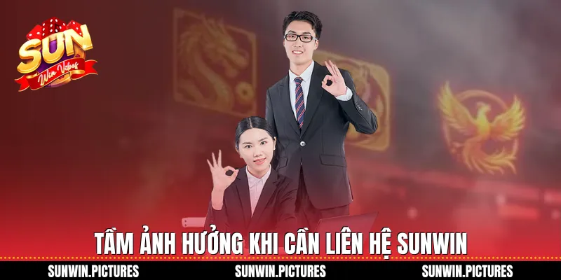 Tầm ảnh hưởng khi cần liên hệ Sunwin