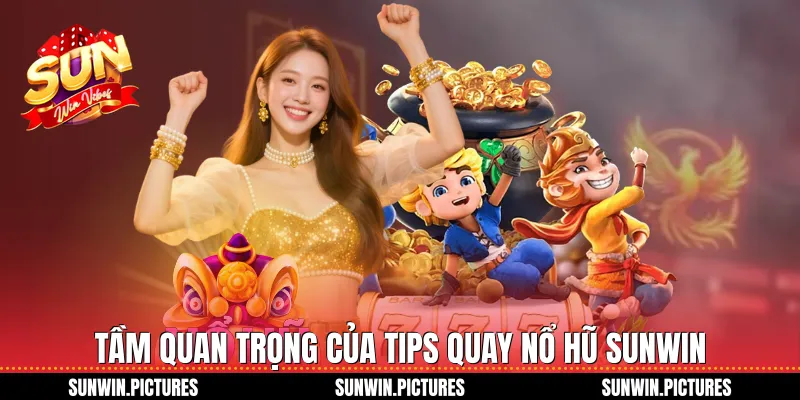 Tầm quan trọng của tips quay nổ hũ Sunwin