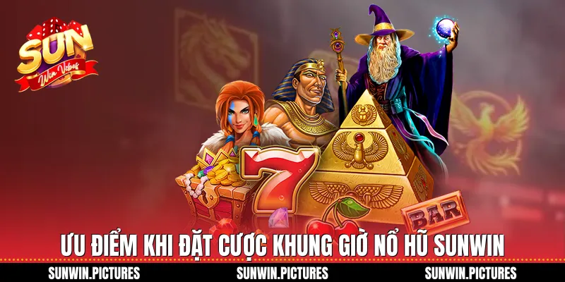 Ưu điểm khi đặt cược khung giờ nổ hũ Sunwin
