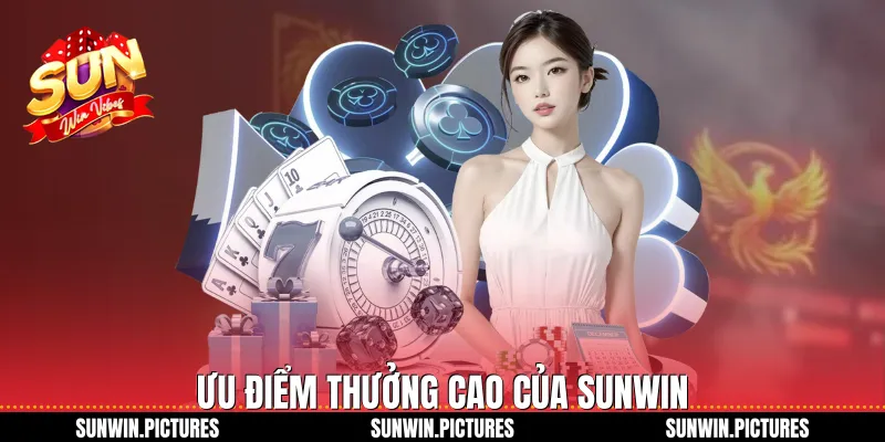 Ưu điểm thưởng cao của Sunwin