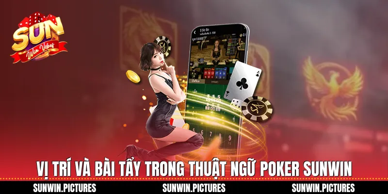 Vị trí và bài tẩy trong thuật ngữ poker Sunwin